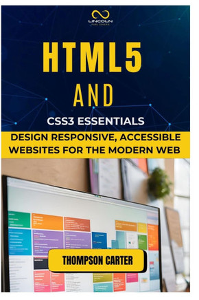 HTML5 and CSS3 Essentials: Design Responsive, Accessible Websites for the Modern Web
