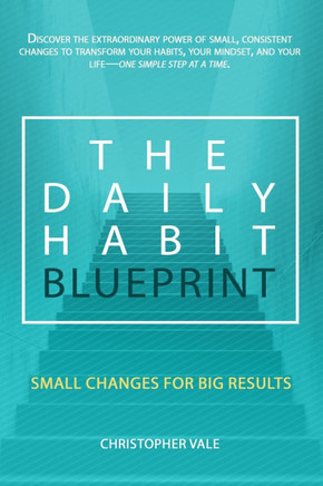 The Daily Habit Blueprint: Small Changes for Big Results