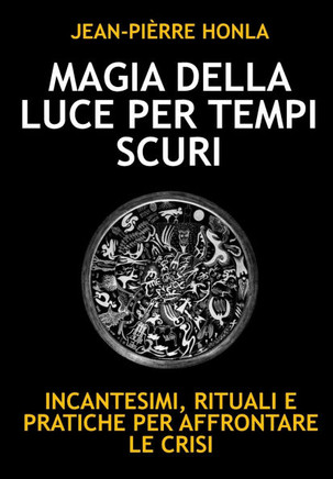 Magia Della Luce Per Tempi Scuri: Incantesimi, Rituali E Pratiche Per Affrontare Le Crisi