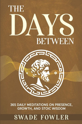 The Days Between: 365 Daily Meditations on Presence, Growth, and Stoic Wisdom