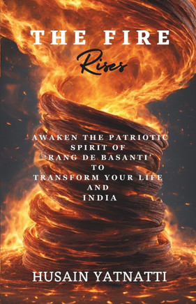 The Fire Rises: Awaken The Patriotic Spirit of 'Rang De Basanti' To Transform Your Life And India