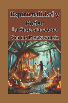 Espiritualidad y Poder: La Santer?a como V?a de Resistencia