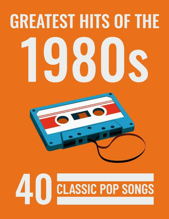 Greatest Hits of the 1980: 40 Classic Pop Songs