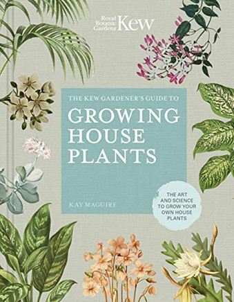 The Kew Gardener?çös Guide To Growing House Plants: The Art And Science To Grow Your Own House Plants (Kew Experts)