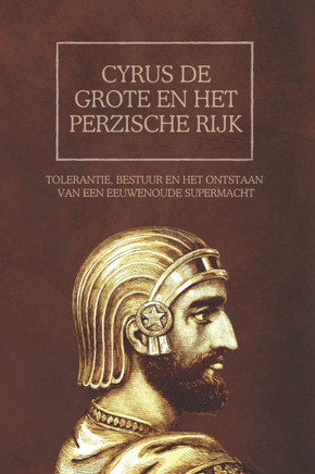 Cyrus de Grote en het Perzische rijk: Tolerantie, bestuur en het ontstaan van een eeuwenoude supermacht