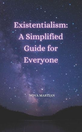 Existentialism: A Simplified Guide for Everyone