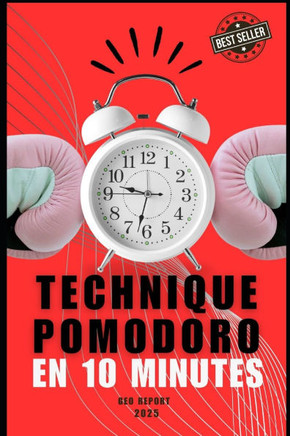 Technique Pomodoro en 10 minutes: Transformez votre productivit? avec de puissants blocs de focus