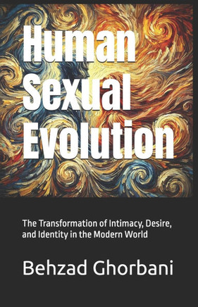 Human Sexual Evolution: The Transformation of Intimacy, Desire, and Identity in the Modern World