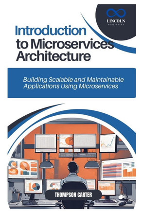 Introduction to Microservices Architecture: Building Scalable and Maintainable Applications Using Microservices