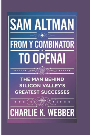 Sam Altman: From Y Combinator to OpenAI - The man Behind Silicon Valley's Greatest Successes