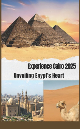 Cairo Guide 2025: Unveiling Egypt's Heart