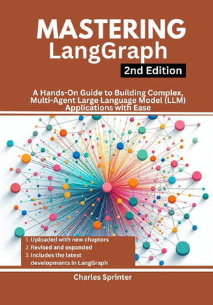 Mastering LangGraph, 2nd Edition: A Hands-On Guide to Building Complex, Multi-Agent Large Language Model (LLM) Applications with Ease