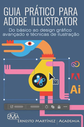 Guia Pr?tico Para Adobe Illustrator: Do b?sico ao design gr?fico avan?ado e t?cnicas de ilustra??o