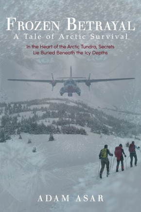 Frozen Betrayal: A Tale of Arctic Survival: In the Heart of the Arctic Tundra, Secrets Lie Buried Beneath the Icy Depths