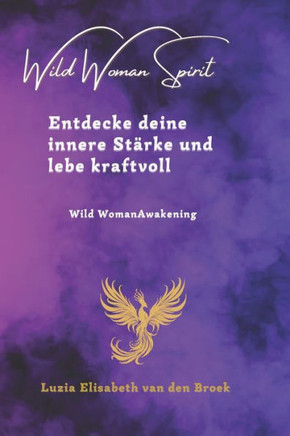 Entdecke deine innere St?rke und lebe kraftvoll!: Wild Woman Awakening