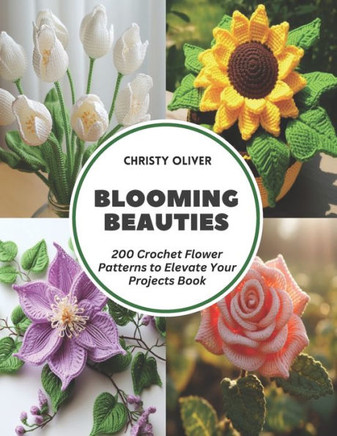Blooming Beauties: 200 Crochet Flower Patterns to Elevate Your Projects Book