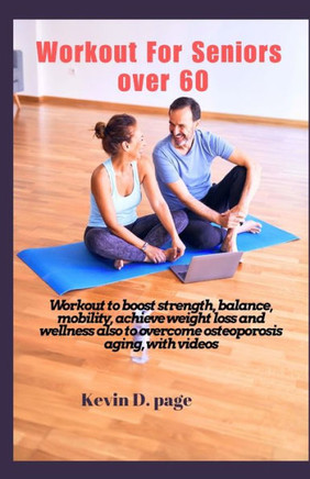 Workout For Seniors Over 60: Workout to boost strength, balance, mobility, achieve weight loss and wellness, also to overcome osteoporosis aging, w