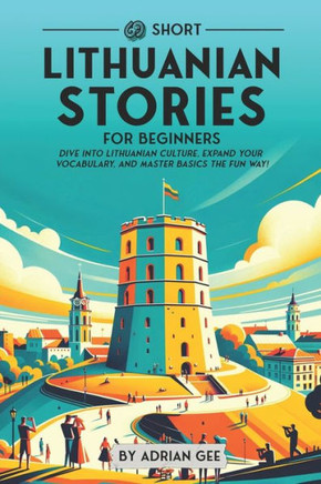 69 Short Lithuanian Stories for Beginners: Dive Into Lithuanian Culture, Expand Your Vocabulary, and Master Basics the Fun Way!
