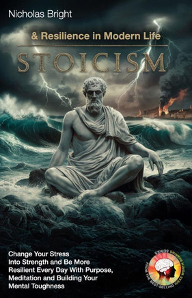 Stoicism & Resilience in Modern Life: Change Your Stress Into Strength and Be More Resilient Every Day With Purpose, Meditation and Building Your Ment