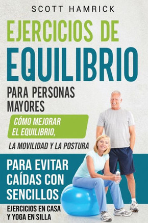 Ejercicios de equilibrio para personas mayores: C?mo mejorar el equilibrio, la movilidad y la postura para evitar ca?das con sencillos ejercicios en c