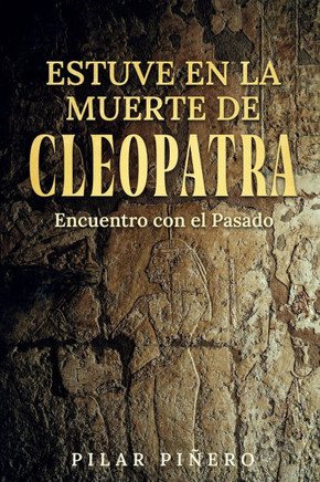 Estuve En La Muerte de Cleopatra: Encuentro con el pasado