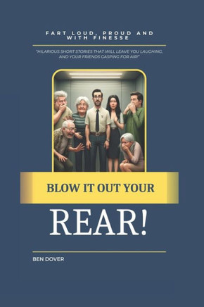 Blow It Out Your Rear!: Fart Loud, Proud, and With Finesse