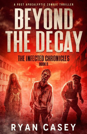 Beyond the Decay: A Post Apocalyptic Zombie Thriller