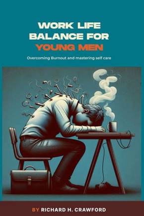 Work Life Balance for Young Men: Overcoming Burnout and Mastering Self Care