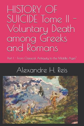 HISTORY OF SUICIDE Tome II - Voluntary Death among Greeks and Romans: Part I - From Classical Antiquity to the Middle Ages""