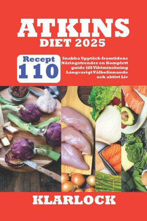 Atkins Diet 2025: 110 Snabba Recept Uppt?ck framtidens N?ringstrender en Komplett guide till Viktminskning L?ngvarigt V?lbefinnande och