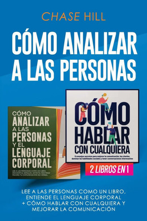 C?mo Analizar a las Personas: 2 Libros en 1: Lee a las personas como un libro, entiende el lenguaje corporal + C?mo hablar con cualquiera y mejorar