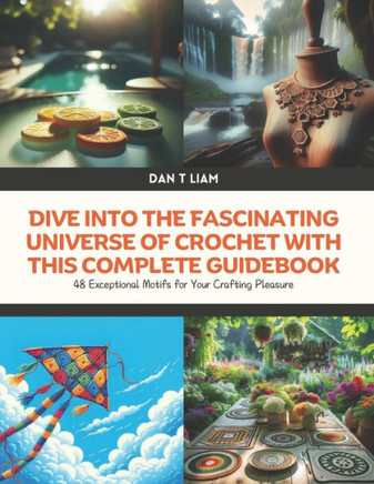 Dive into the Fascinating Universe of Crochet with this Complete Guidebook: 48 Exceptional Motifs for Your Crafting Pleasure