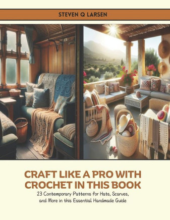 Craft Like a Pro with Crochet in this Book: 23 Contemporary Patterns for Hats, Scarves, and More in this Essential Handmade Guide