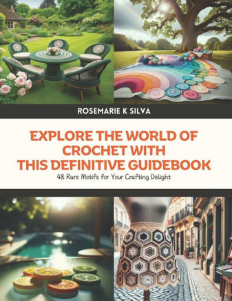 Explore the World of Crochet with This Definitive Guidebook: 48 Rare Motifs for Your Crafting Delight