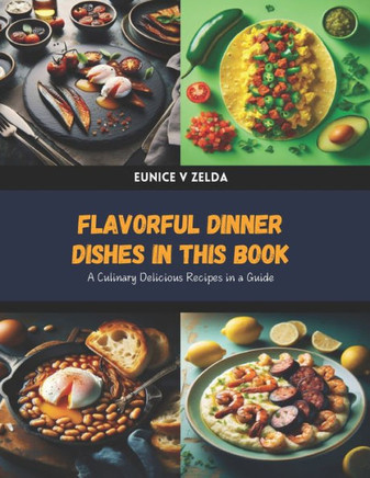 Flavorful Dinner Dishes in this Book: A Culinary Delicious Recipes in a Guide