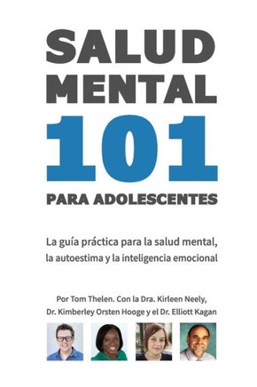 Salud Mental 101 Para Adolescentes: La Gu?a Pr?ctica Para La Salud Mental, La Autoestima y La Inteligencia Emocional