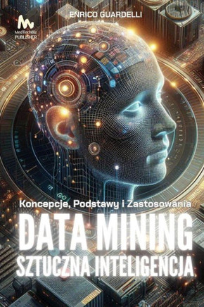 Data Mining i Sztuczna Inteligencja: Koncepcje, Podstawy i Zastosowania