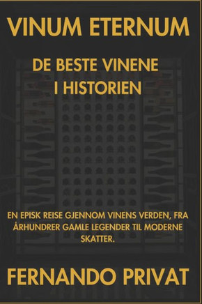 Vinum Eternum de Beste Vinene I Historien: En Episk Reise Gjennom Vinens Verden, Fra ?rhundrer Gamle Legender Til Moderne Skatter.