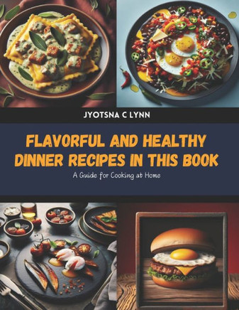 Flavorful and Healthy Dinner Recipes in this Book: A Guide for Cooking at Home