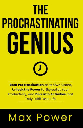 The Procrastinating Genius: Beat Procrastination at its Own Game, Unlock the Power to Skyrocket Your Productivity, and Dive into Activities that T