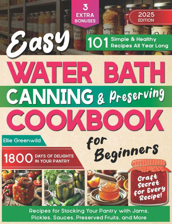 Easy Water Bath Canning & Preserving Cookbook for Beginners: 1800 Days of Simple, Healthy Recipes for Stocking Your Pantry with Jams, Pickles, Sauces,