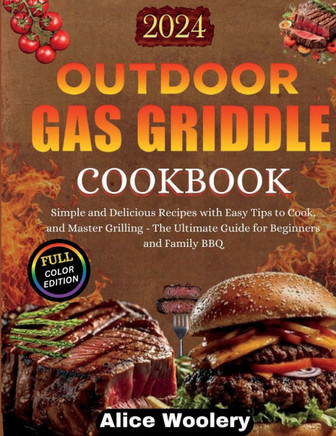 Outdoor Gas Griddle Cookbook: Simple and Delicious Recipes with Easy Tips to Cook and Master Grilling - The Ultimate Guide for Beginners and Family