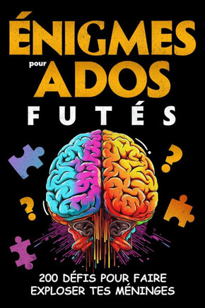 ?nigmes pour Ados Fut?s: 200 D?fis pour faire exploser tes m?ninges, Jeux de logique, Casse-t?tes et Enqu?tes polici?res... ? r?soudre - Pour a