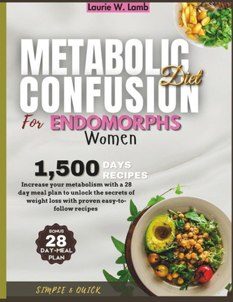Metabolic confusion diet for endomorphs women: Increase your metabolism with a 28 day meal plan to unlock the secrets of weight loss with proven easy-