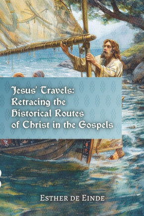 Jesus' Travels: Retracing the Historical Routes of Christ in the Gospels
