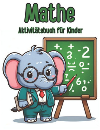 Mathe-Aktivit?tsbuch f?r Kinder: Zahlen schreiben lernen - Mathematik ( Z?hlen, Addition, Subtraktion ) F?r Kinder 5-8 Jahre (Homeschooling geeignet G