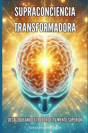 Supraconciencia Transformadora: Desbloqueando el poder de tu mente superior