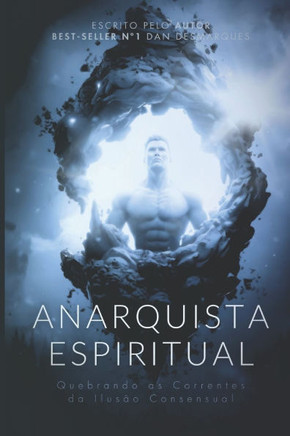 Anarquista Espiritual: Quebrando as Correntes da Ilus?o Consensual