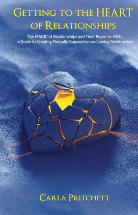 Getting to the Heart of Relationships: The MAGIC of Relationships and Their Power to HEAL, a Guide to Creating Mutually Supportive and Loving Relation