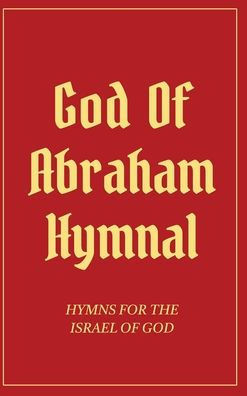 God Of Abraham Hymnal: Hymns for the Israel of God